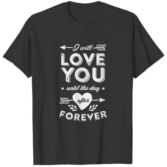 I Will Love You Until The Day After Forever TShirt T-shirt