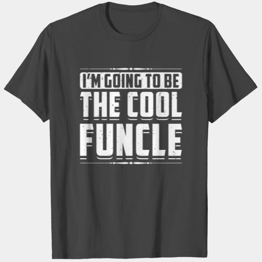 I'm Going To Be The Cool Funcle Fun Uncle Pun T Shirts