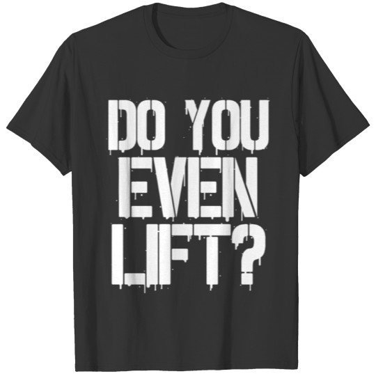 DO YOU EVEN LIFT BODY BUILDING GYM FITNESS WORKOUT T-shirt