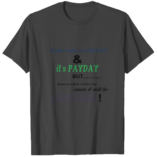 TODAY IS FRIDAY BUT SATURDAY IS A BETTER DAY T Shirts