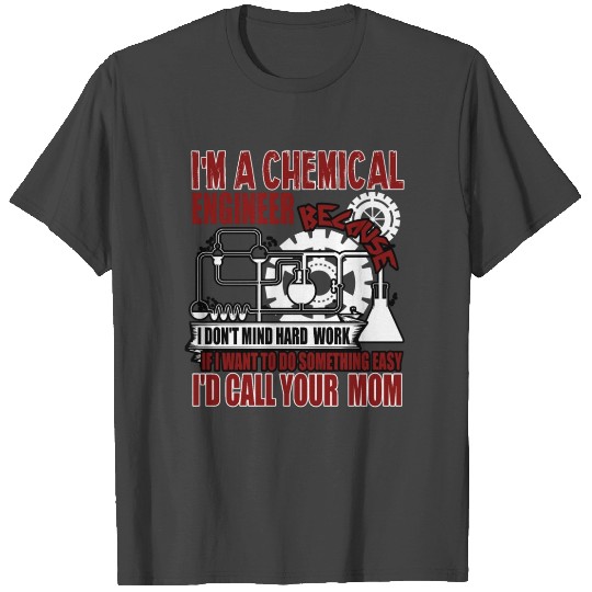 I'd Call Your Mom T Shirts, Chemical Engineer T Shirts