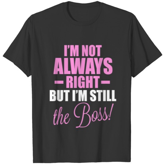 Boss Design I'm Not Always Right, But I'm Still The Boss T-shirt