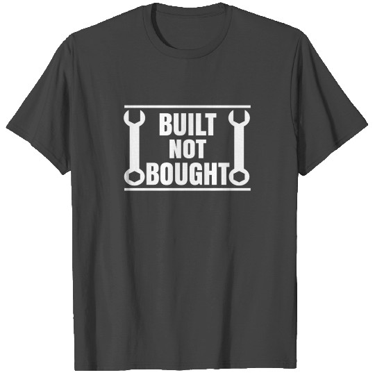 Built Not Bought Car Enthusiast Mechanic Gear Head T Shirts