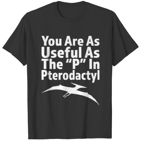 You Are As Useful As The P In Pterodactyl Funny Meme Shirt T-shirt