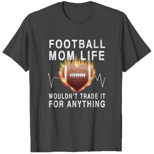 FOOTBALL mom life wouldn t trade it for anything T Shirts