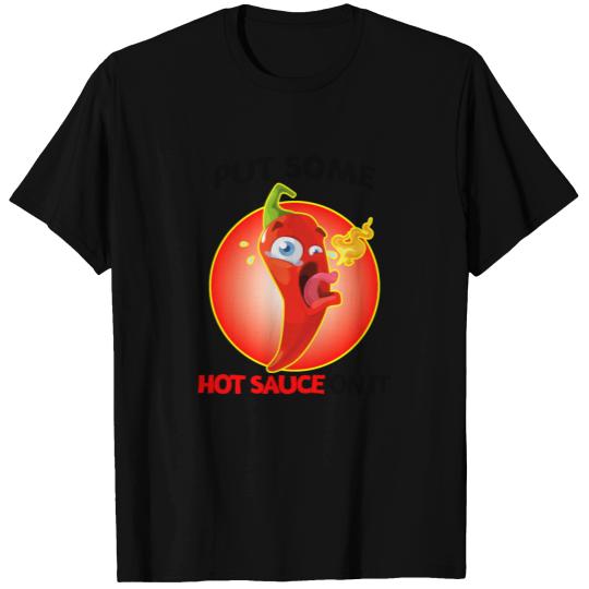 Put Some Hot Sauce On It T Shirts