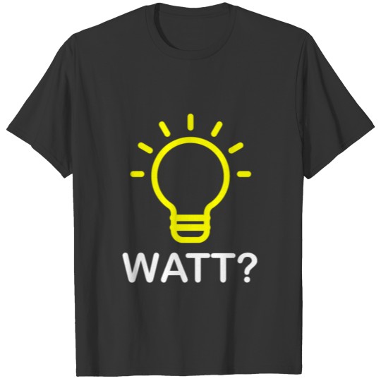 Watt? Electrician funny gift T-shirt