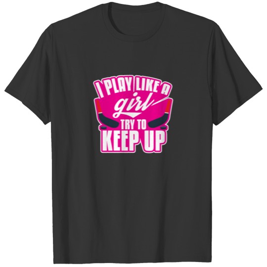 I Play Like a Girl Try to Keep Up Funny Hockey Girls Team T Shirts