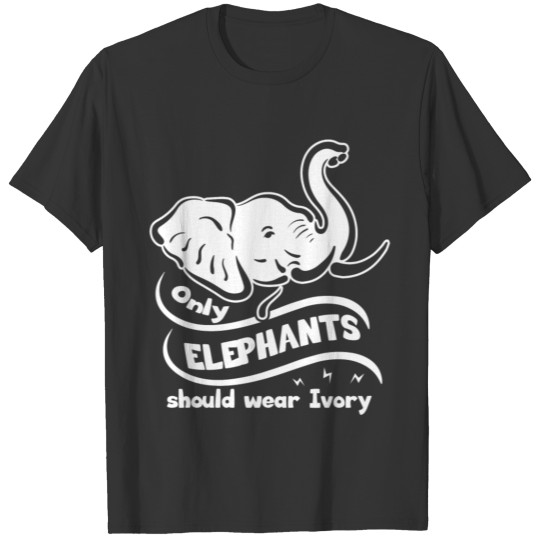 Only Elephants Should Wear Ivory T Shirts