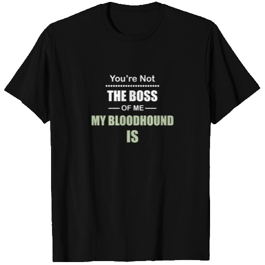 You're not the Boss of Me My Bloodhound Is T Shirts