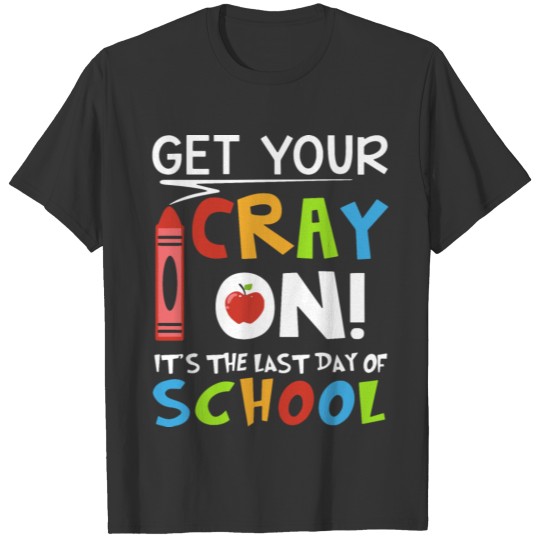 get your cray on its the last day of school teache T-shirt