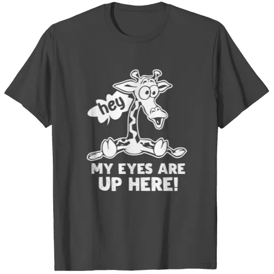 Giraffe My Eyes Are Up Here T Shirts