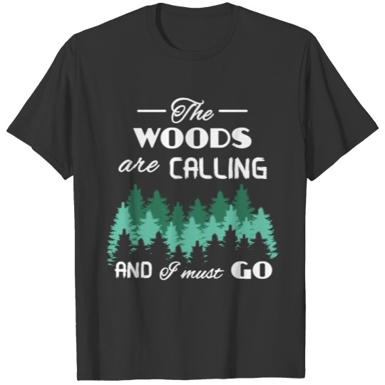 Woods - The woods are calling and I must go T-shirt