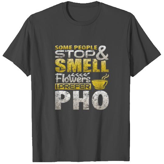 Some People Stop and Smell Flowers I Prefer Pho T T Shirts