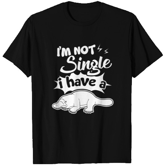 I Have A Platypus I m Not Single T Shirts