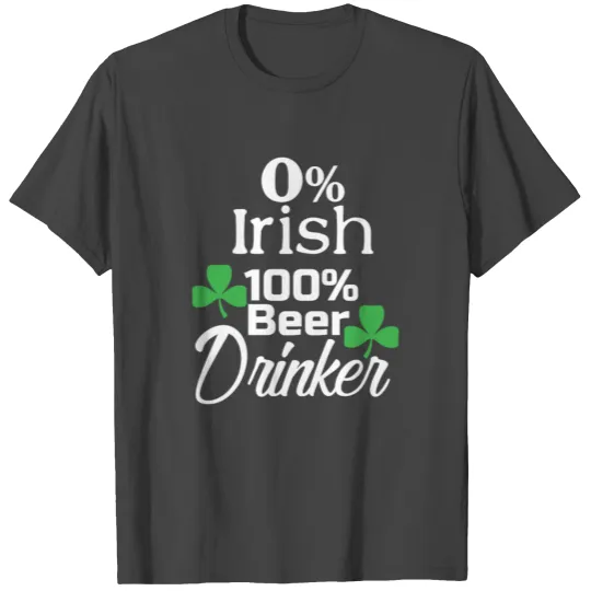 0% Irish 100% Beer Drinker, St Patricks Day, Four Leaf Clover T Shirts