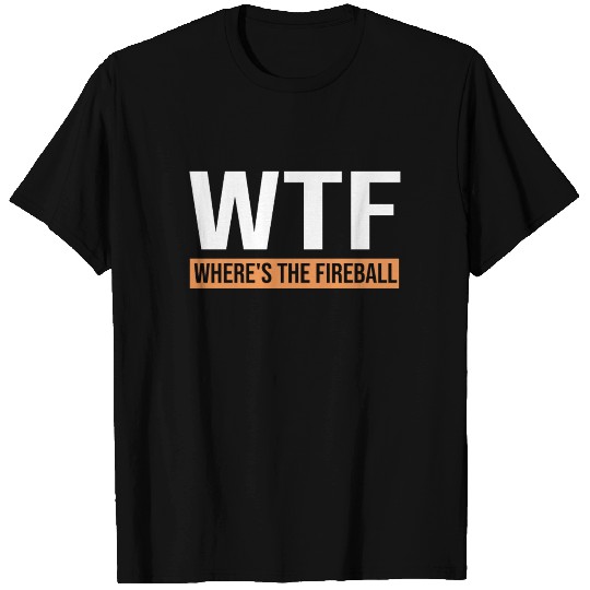 WTF Where's The Fireball T Shirts