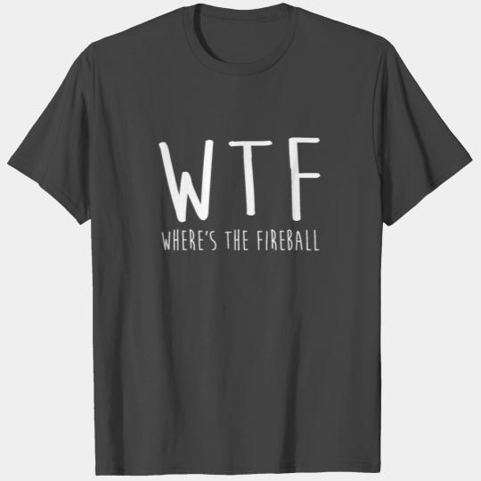 WTF Where's The Fireball T Shirts