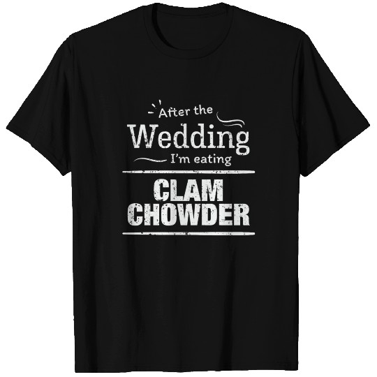 After wedding I'm eating clam chowder Wedding Diet T Shirts