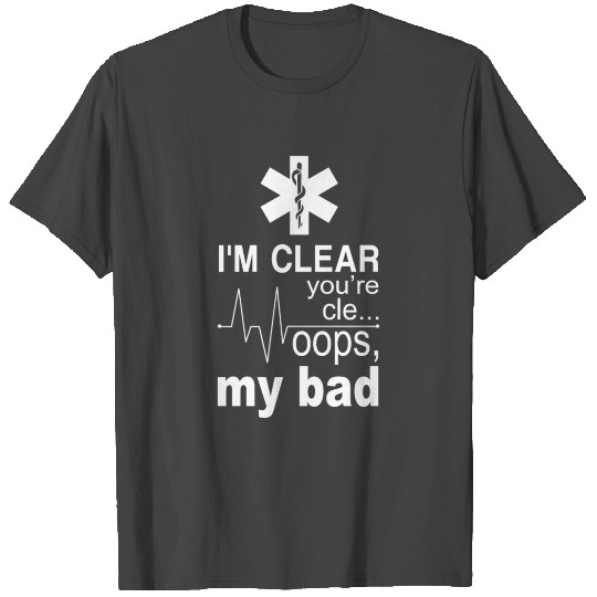 Emt T Shirts - I'm clear you're cle... oops my bad