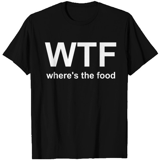 WTF Where's the food T Shirts