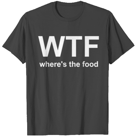 WTF Where's the food T Shirts