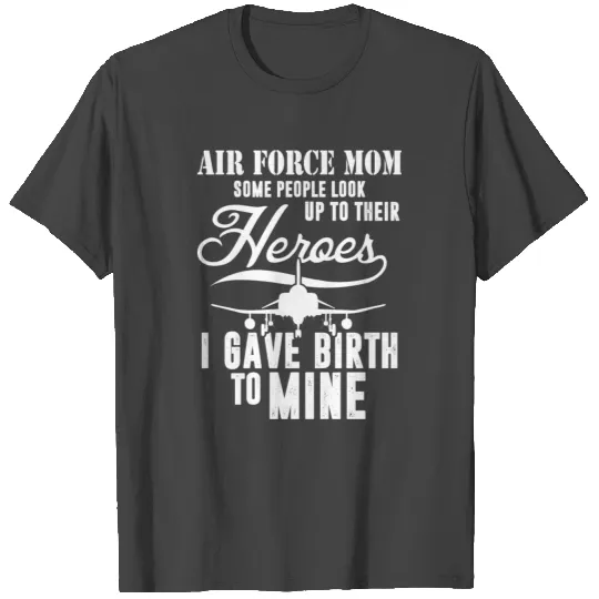Air force mom - I gave birth to mine heroes T Shirts