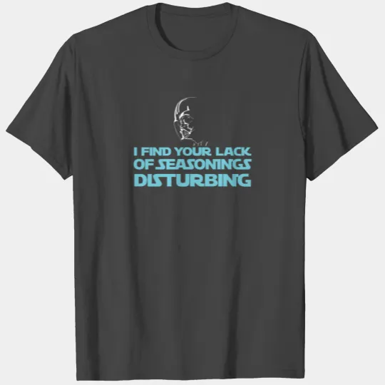 Chef Darth Vader - Lack of seasonings disturbing T Shirts