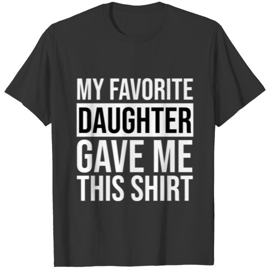 My Favorite Daughter Gave Me This Shirt T-shirt