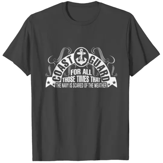 Coast guard - The navy is scared of the weather T Shirts