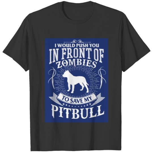 Pitbull - I would push you to save my pitbull T-shirt