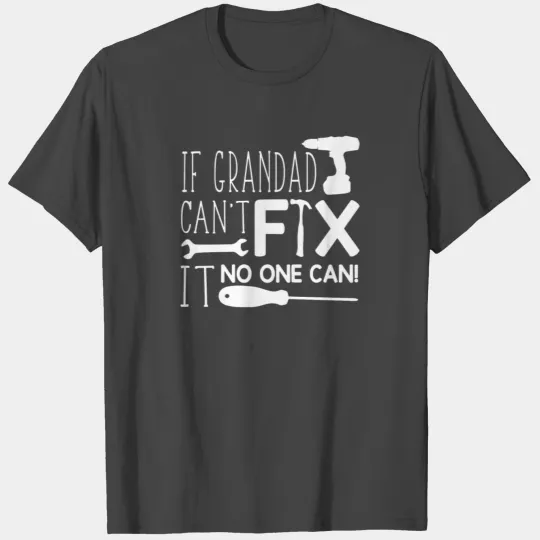 If Grandad Can t Fix It No One Can T Shirts