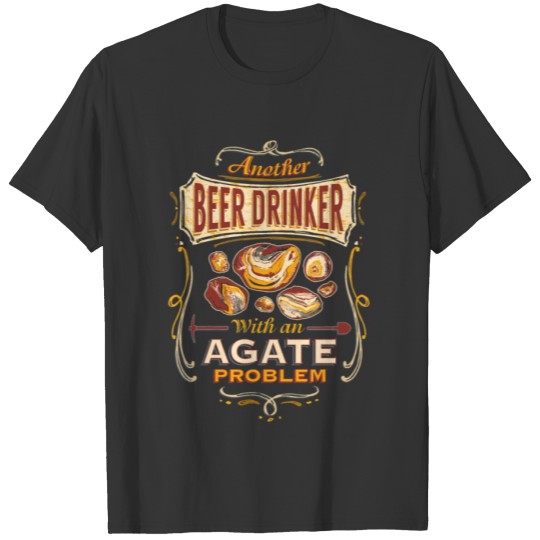 Another Beer Drinker with and Agate Problem T-shirt