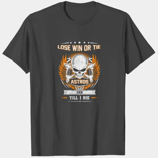 Astros baseball - Lose win or tie Fan till I die T Shirts