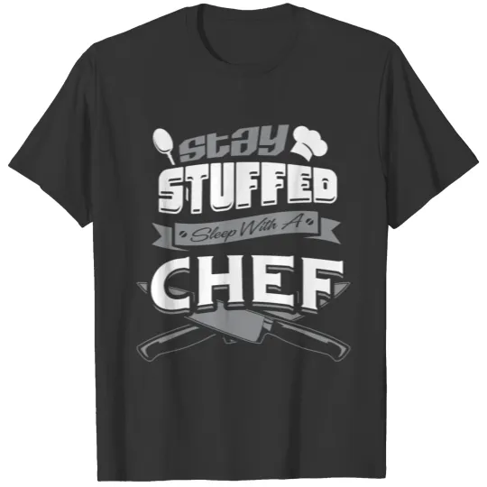 Sleep with a chef - Stay stuffed T Shirts