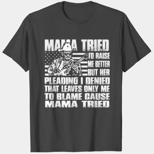 Mama - Mama tried to raise me better T Shirts