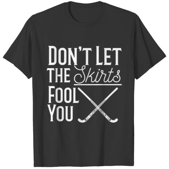 Field Hockey Gift - Don’t Let the Skirts Fool You T Shirts