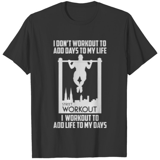 Street workout - I workout to add life to my day T Shirts