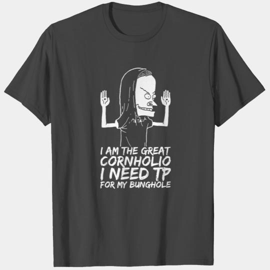 Cornholio - I am the great cornholio T Shirts