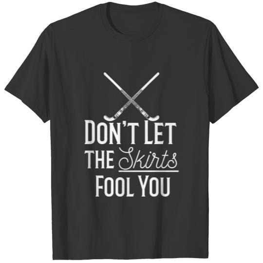 Field Hockey Players Gift - Don’t Let the Skirts Fool You T Shirts