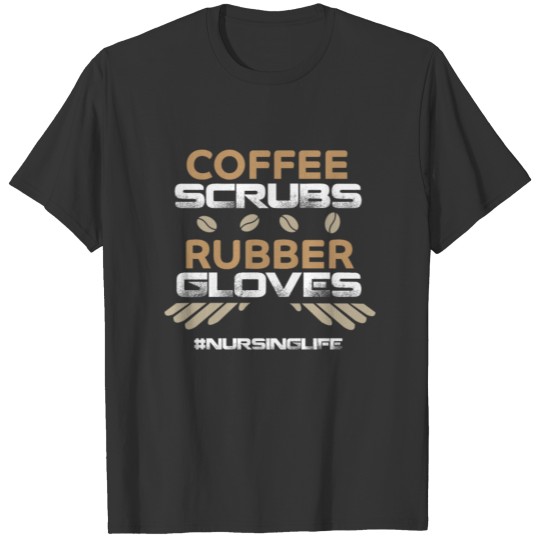 Funny Nurse Coffee Scrubs and Rubber Gloves Gift T-shirt