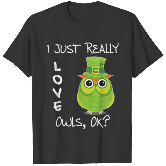 I just really love owls ok funny T-shirt T-shirt