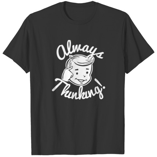 Always Thinking T Shirt T-shirt
