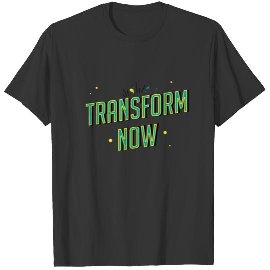 Transform now. T-shirt