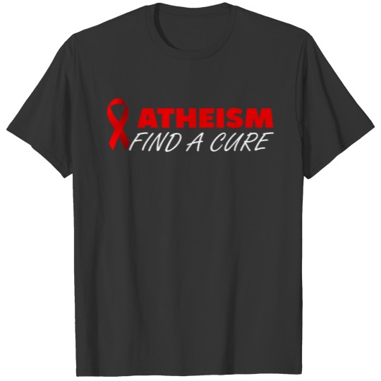 Atheism find a cure politics religion present fun T-shirt