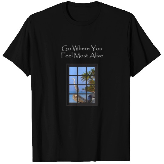 Go where You Feel Alive Beach Ocean T Shirts