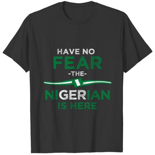 Have no fear the nigerian is here T-shirt