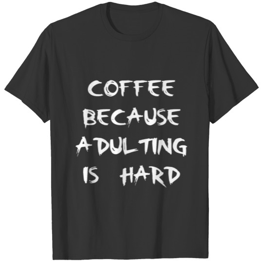 Coffee because adulting is hard funny T-shirt T-shirt