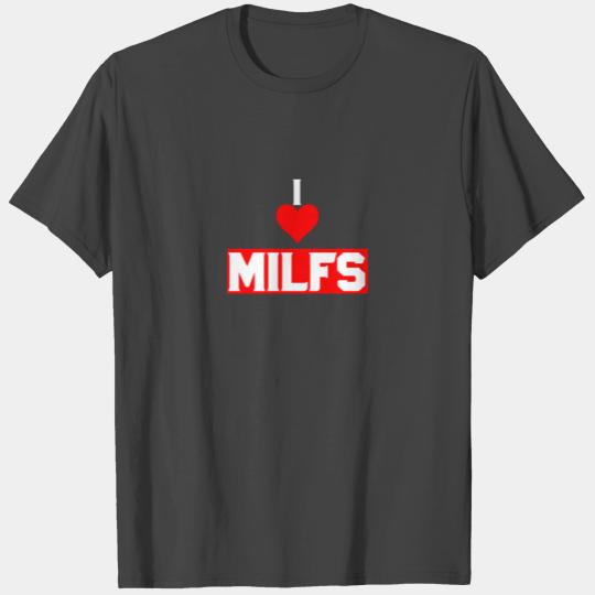 I LOVE MILFS - HEART - GIFT IDEA - SEY MOTHER T Shirts