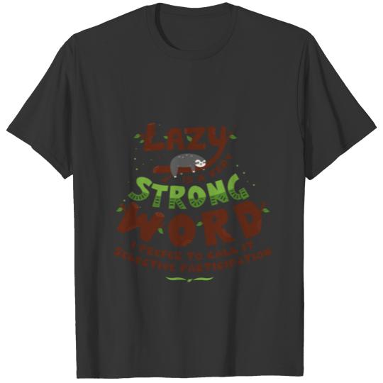 Lazy is a very strong word T-shirt